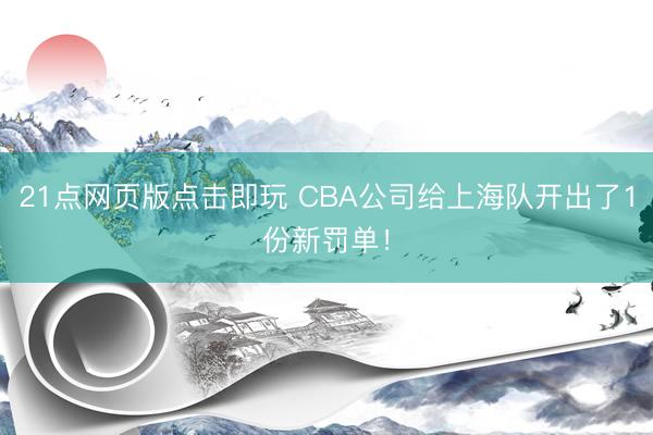 21点网页版点击即玩 CBA公司给上海队开出了1份新罚单！