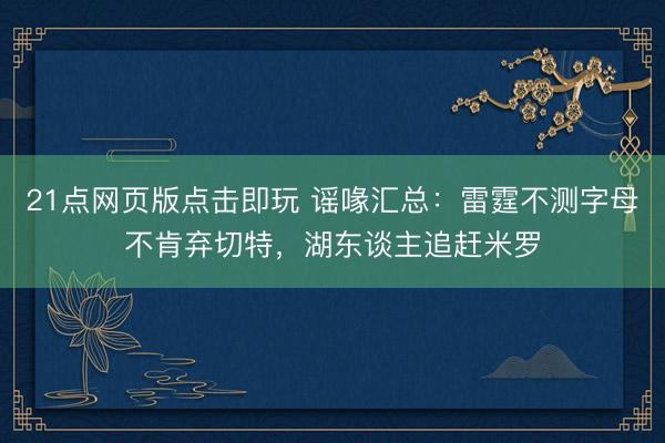 21点网页版点击即玩 谣喙汇总：雷霆不测字母不肯弃切特，湖东谈主追赶米罗