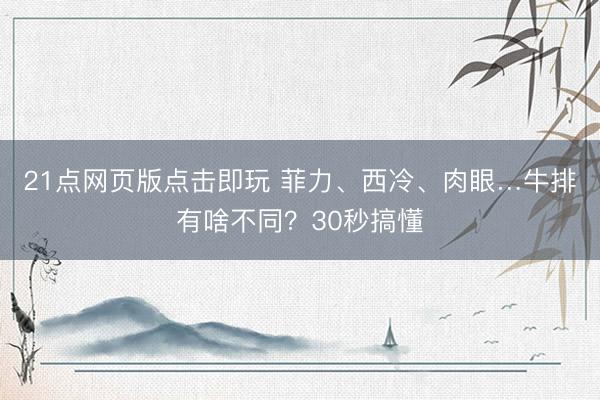 21点网页版点击即玩 菲力、西冷、肉眼…牛排有啥不同？30秒搞懂