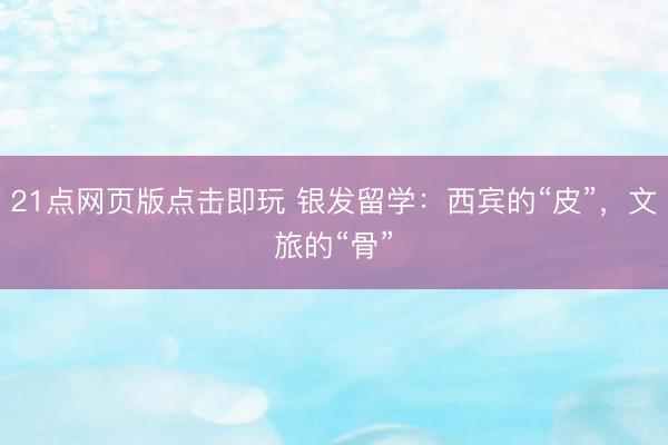 21点网页版点击即玩 银发留学：西宾的“皮”，文旅的“骨”