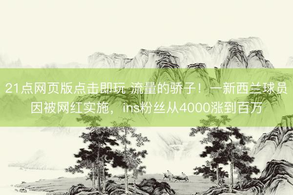 21点网页版点击即玩 流量的骄子！一新西兰球员因被网红实施，