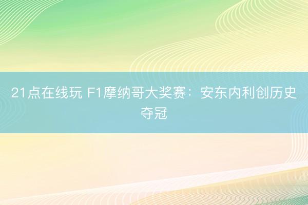 21点在线玩 F1摩纳哥大奖赛：安东内利创历史夺冠