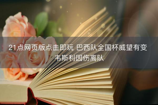 21点网页版点击即玩 巴西队全国杯威望有变 韦斯利因伤离队