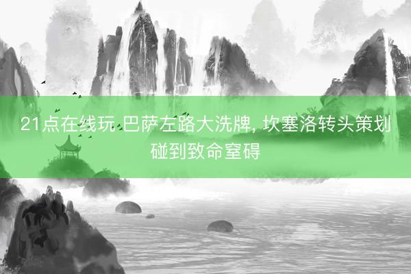 21点在线玩 巴萨左路大洗牌， 坎塞洛转头策划碰到致命窒碍