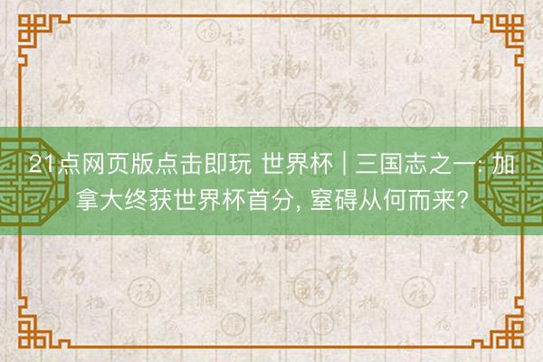 21点网页版点击即玩 世界杯 | 三国志之一: 加拿大终获世界杯首分， 窒碍从何而来?